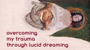 Overcoming my trauma through lucid dreaming