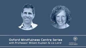 Oxford Mindfulness Centre Series with Professor Willem Kuyken & Liz Lord