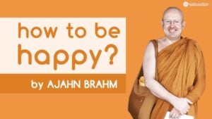 How To Be Happy? By Ajahn Brahm